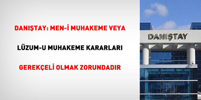 Danıştay: Men-i muhakeme veya lüzum-u muhakeme kararları gerekçeli olmak zorundadır
