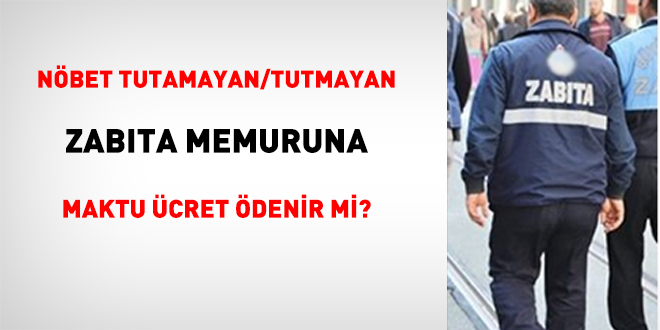 Nöbet Tutamayan/Tutmayan Zabıta Memuruna Maktu Ücret Ödenir mi?