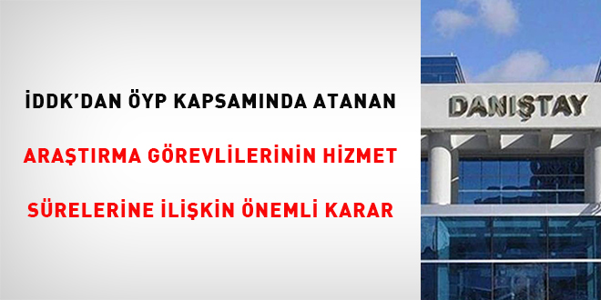 İDDK'dan ÖYP kapsamında atanan araştırma görevlilerinin hizmet süresine ilişkin önemli karar