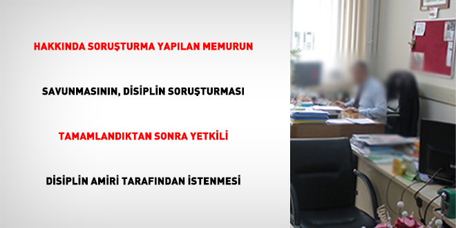 Hakknda Soruturma Yaplan Memurun Savunmasnn, Disiplin Soruturmas Tamamlandktan Sonra Yetkili Disiplin Amiri Tarafndan stenmesi