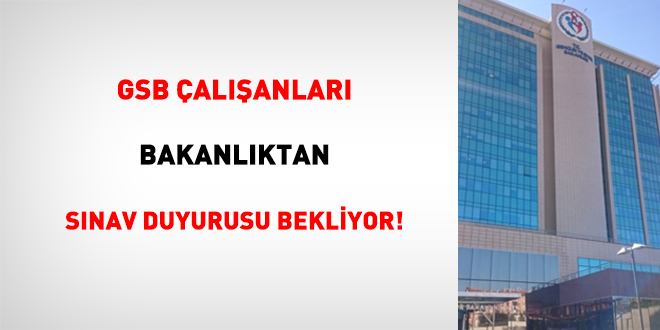 GSB Çalışanları Bakanlıktan Sınav Duyurusu Bekliyor!