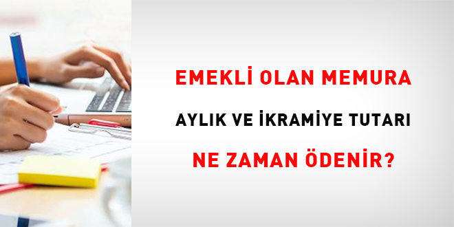 Emekli olan memura aylk ve ikramiye tutar ne zaman denir?
