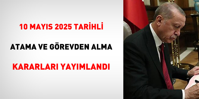 10 Mays 2025 Tarihli Atama ve Grevden Alma Kararlar Yaymland