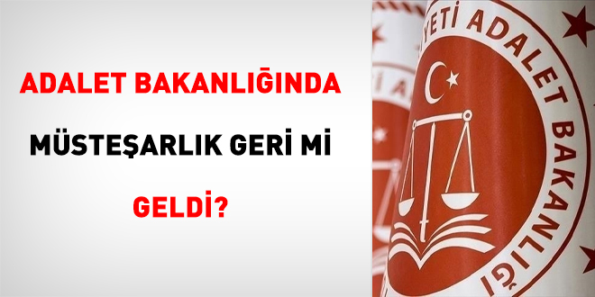 Adalet Bakanlnda Mstearlk Geri mi Geldi?