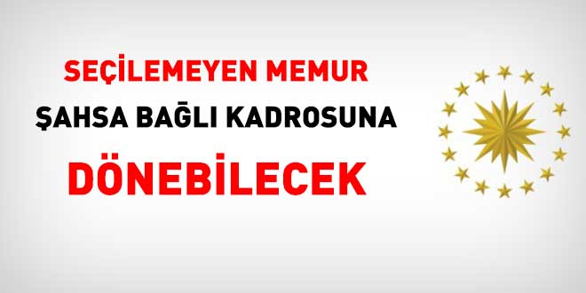 Seçilemeyen Memur, Şahsa Bağlı Kadrosuna Dönebilecek