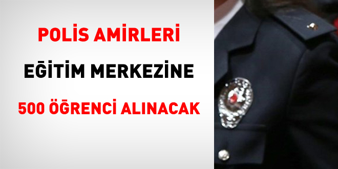 Polis Amirleri Eitim Merkezine 500 renci Alnacak