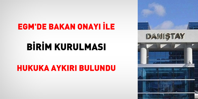 EGM'de bakan onay ile birim kurulmas hukuka aykr bulundu