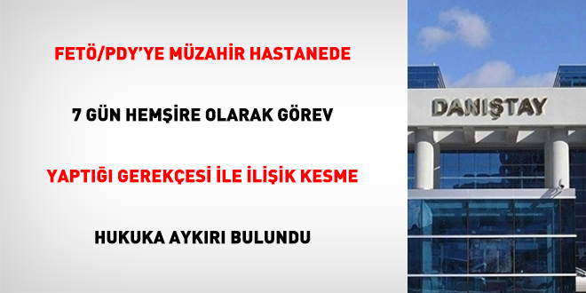 FET/PDY'ye mzahir hastanede 7 gn hemire olarak grev yapt gerekesi ile iliik kesme hukuka aykr bulundu