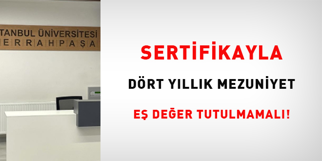 Sertifikayla dört yıllık mezuniyet eş değer tutulmamalı!