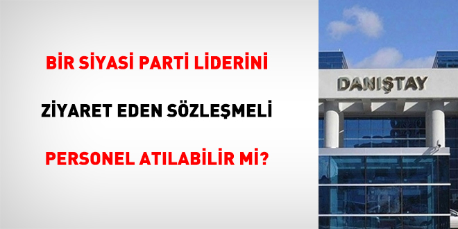 Bir Siyasi Parti Liderini Ziyaret Eden Szlemeli Personel Atlabilir Mi?