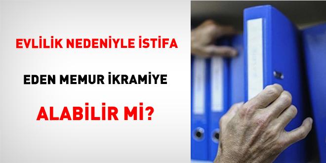 Evlilik Nedeniyle stifa Eden Memur kramiye Alabilir Mi?