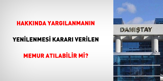 Hakknda Yarglanmann Yenilenmesi Karar Verilen Memur Atlabilir Mi?