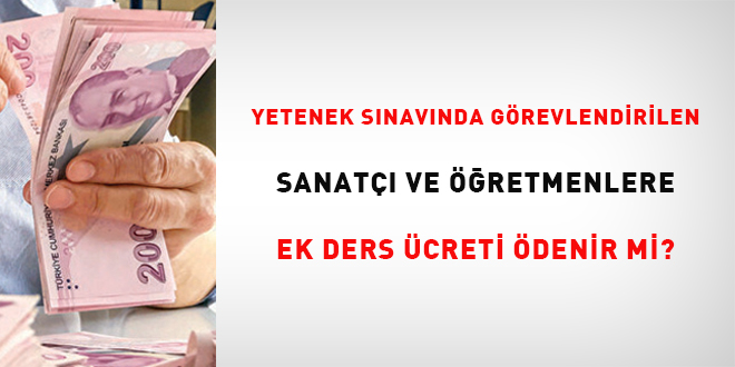 Yetenek snavnda grevlendirilen sanat ve retmenlere ek ders creti denir mi?