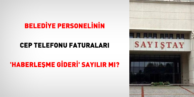 Belediye Personelinin Cep Telefonu Faturaları 'Haberleşme Gideri' Sayılır Mı?