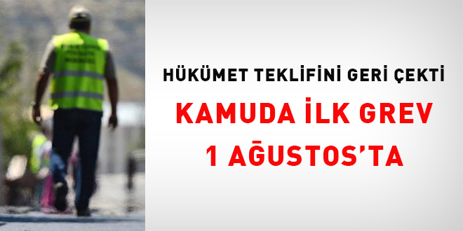 Hkmet teklifini geri ekti: Kamuda ilk grev 1 Austos'ta