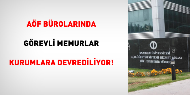 AÖF Bürolarında Görevli Memurlar Kurumlara Devrediliyor!