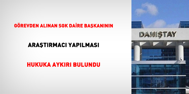 Grevden Alnan SGK Daire Bakannn Aratrmac Yaplmas Hukuka Aykr Bulundu