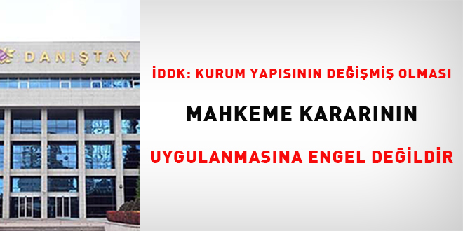 DDK: Kurum yapsnn deimi olmas mahkeme kararnn uygulamasna engel deildir