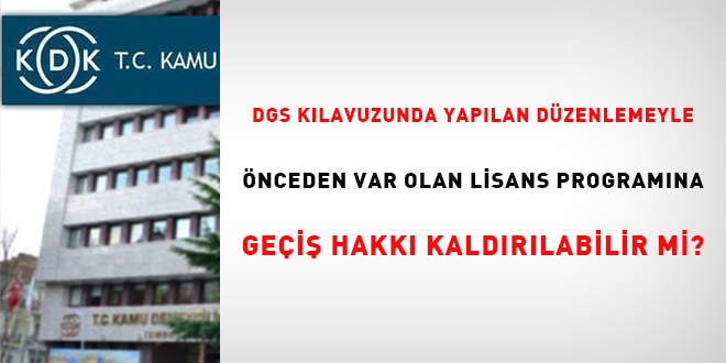 KDK aklad, Dikey Gei Snav (DGS) tercih klavuzunda yaplan dzenlemeyle nceden var olan lisans programna gei hakk kaldrlabilir mi?
