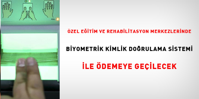 zel eitim ve rehabilitasyon merkezlerinde biyometrik kimlik dorulama sistemi ile demeye geilecek