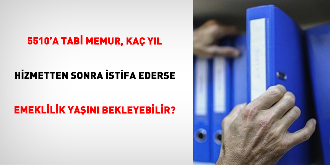 5510'a Tabi Memur, Kaç Yıl Hizmetten Sonra İstifa Ederse Emeklilik Yaşını Bekleyebilir?
