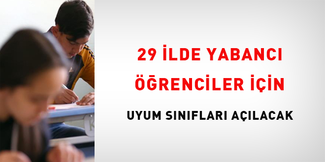 29 İlde Yabancı Öğrenciler Uyum Sınıfları Açılacak