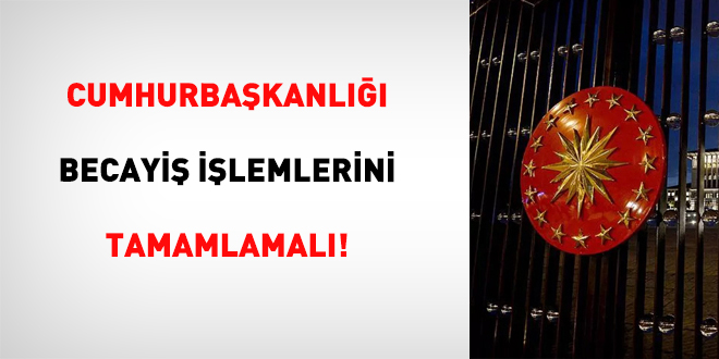 Cumhurbakanl Becayi lemlerini Tamamlamal!