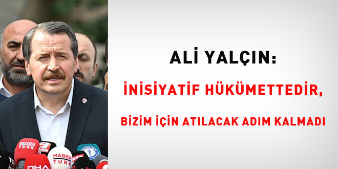Ali Yaln: nisiyatif hkmettedir, bizim iin atlacak adm kalmad