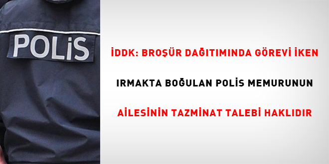 DDK: Bror datmnda grevli iken rmakta boulan polis memurunun ailesinin  tazminat talebi hakldr