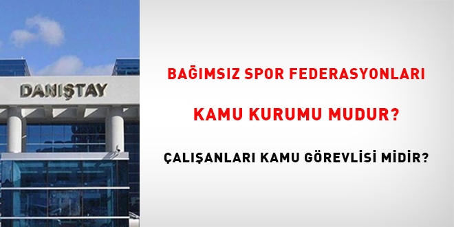 Bağımsız spor federasyonları kamu kurumu mudur? Çalışanları kamu görevlisi midir?