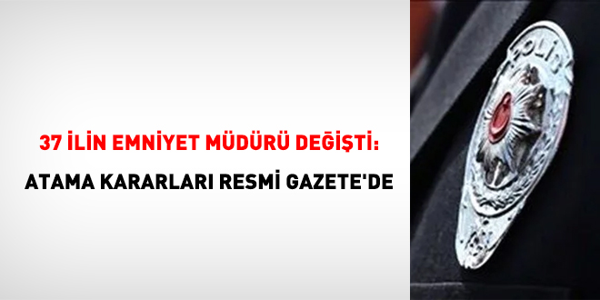 37 ilin emniyet müdürü değişti