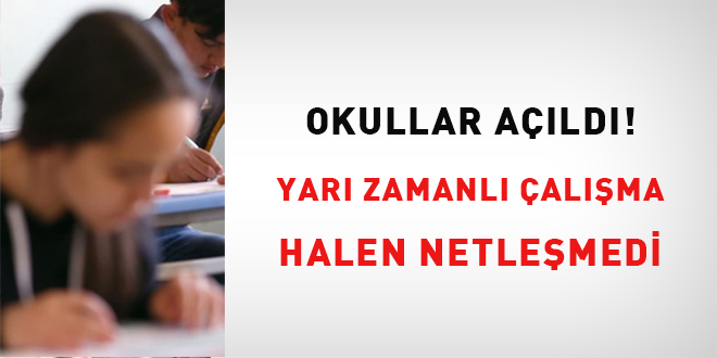 Okullar Başladı! Yarı zamanlı çalışma halen netleşmedi