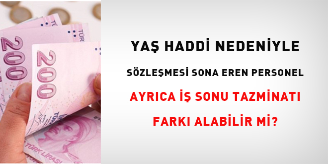 Ya haddi nedeniyle szlemesi sona eren personel, ayrca i sonu tazminat fark alabilir mi?