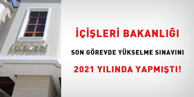 ileri Bakanl Son Grevde Ykselme Snavn 2021 Ylnda Yapmt