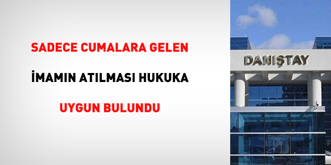 Sadece cumalara gelen imamn atlmas hukuka uygun bulundu