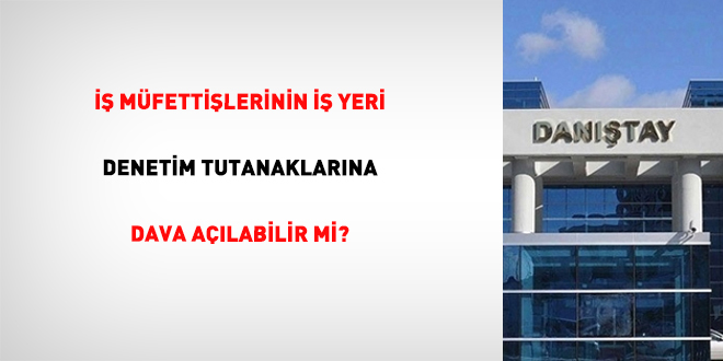  mfettilerinin i yeri denetim tutanaklarna dava alabilir mi?