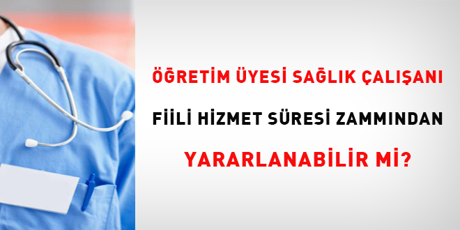 retim yesi salk alan fiili hizmet sresi zammndan yararlanabilir mi?