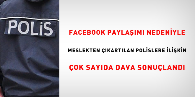 Facebook paylam nedeniyle meslekten kartlan polislere ilikin ok sayda dava sonuland