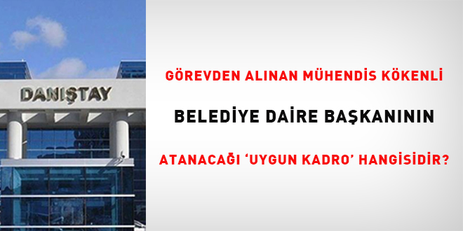 Grevden alnan mhendis kkenli belediye daire bakannn atanaca 