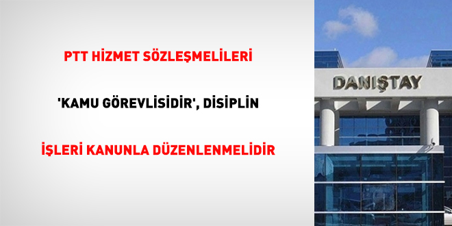 PTT hizmet szlemelileri 'kamu grevlisidir', disiplin ileri kanunla dzenlenmelidir