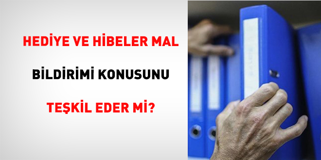 Hediye ve Hibeler Mal Bildirimi Konusunu Tekil Eder mi?