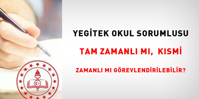 YEGİTEK Okul Sorumlusu tam zamanlı mı yoksa kısmi zamanlı mı görevlendirilebiliyor?