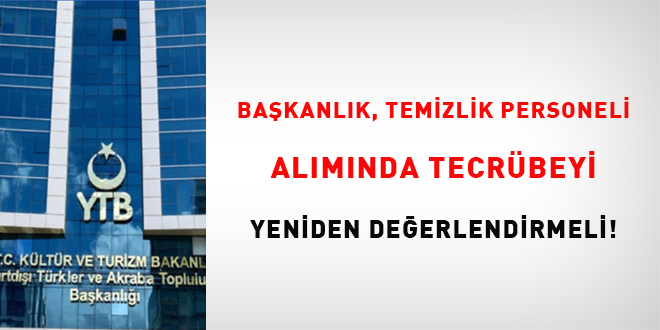 Bakanlk, temizlik personeli almnda tecrbeyi yeniden deerlendirmeli!