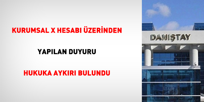 Kurumsal X Hesab zerinden yaplan duyuru hukuka aykr bulundu?