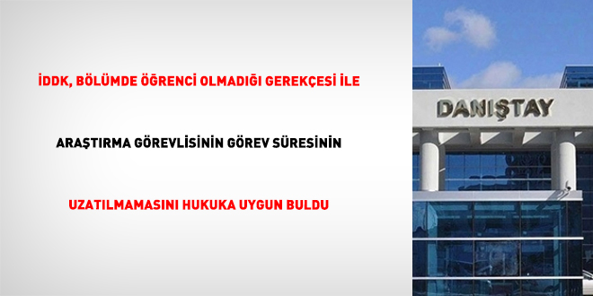 DDK, blmde renci olmad gerekesi ile aratrma grevlisinin grev sresinin uzatlmamasn hukuka uygun buldu