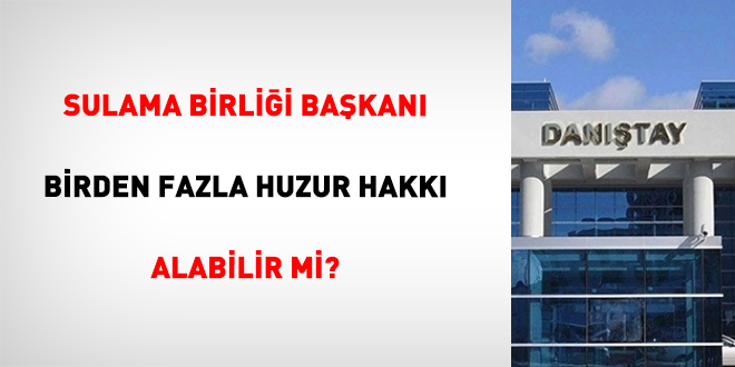 Sulama Birlii Bakan birden fazla huzur hakk alabilir mi?