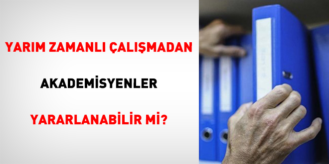 Yarım Zamanlı Çalışmadan Akademisyenler Yararlanabilir Mi? - Son Dakika Haber