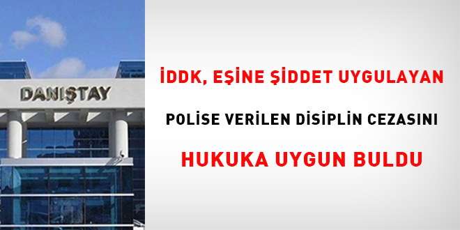 DDK, eine iddet uygulayan polise verilen disiplin cezasn hukuka uygun buldu - Son Dakika Haber