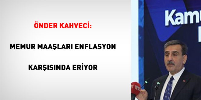 nder Kahveci: Memur Maalar Enflasyon Karsnda Eriyor