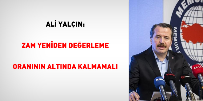 Ali Yaln: Zam Yeniden Deerleme Orannn Altnda Kalmamal - Son Dakika Haber